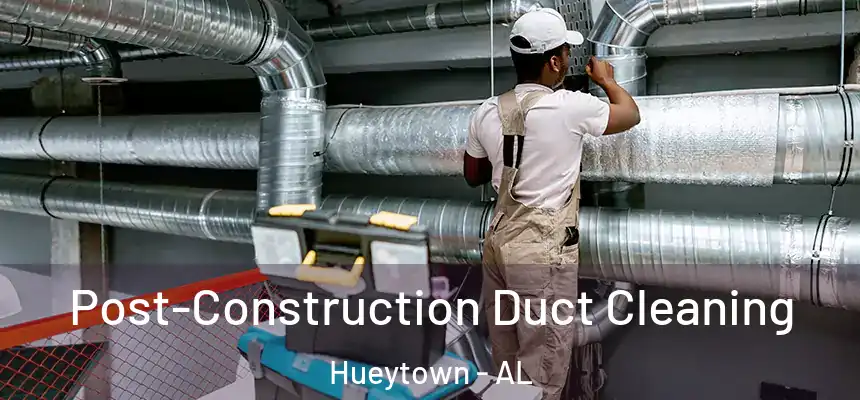 Post-Construction Duct Cleaning Hueytown - AL