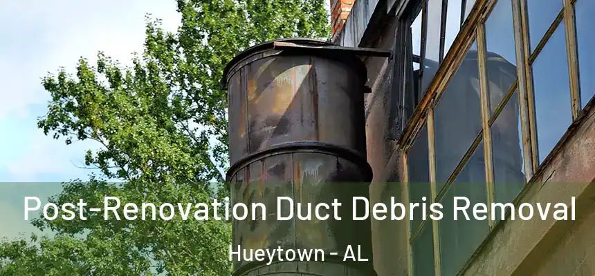 Post-Renovation Duct Debris Removal Hueytown - AL